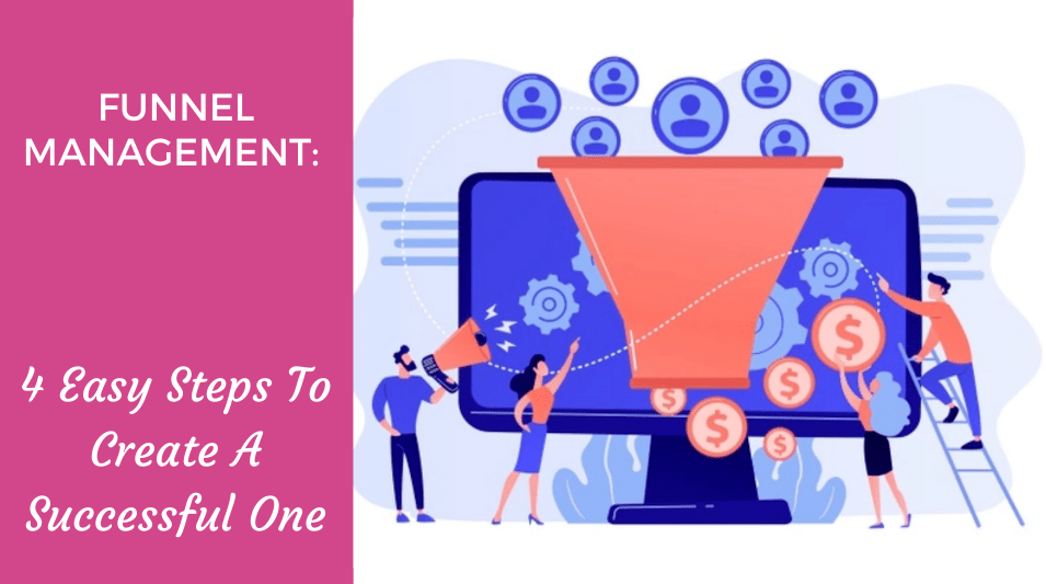 Funnel Management 4 Easy Steps To Create A Successful One